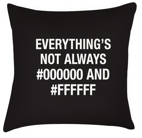 Everythings not always #000000 and #ffffff cushion