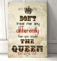Don't Treat Me Any Differently Than You Would The Queen