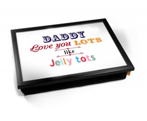 Daddy i love you lots like jelly tots lap tray
