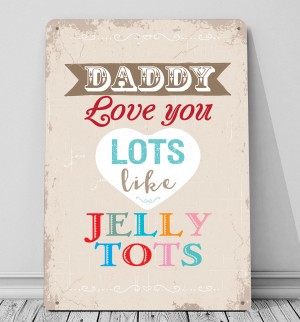 Daddy I love you lots like Jelly tots metal sign