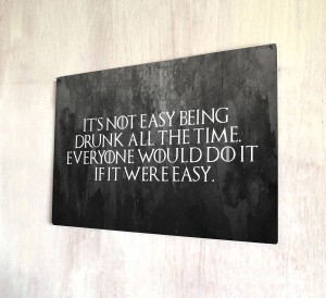 It's not east being drink, game of thrones metal sign