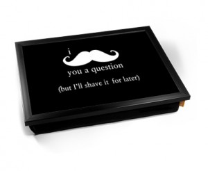 I Moustache you a question laptray