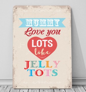 Mummy love you lots like Jelly tots metal sign
