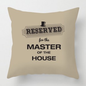 Reserved for the master of the house cushion
