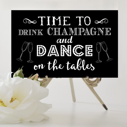 Time to drink champagne and dance on the tables wedding sign